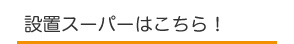 設置スーパーはこちら